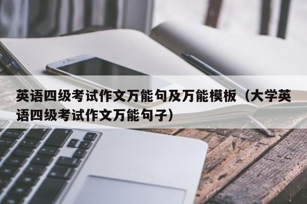 英语四级考试作文万能句及万能模板(大学英语四级考试作文万能句子)